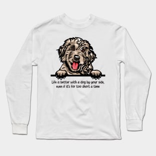 Life is better with a dog by your side, even if it's for too short a time Long Sleeve T-Shirt